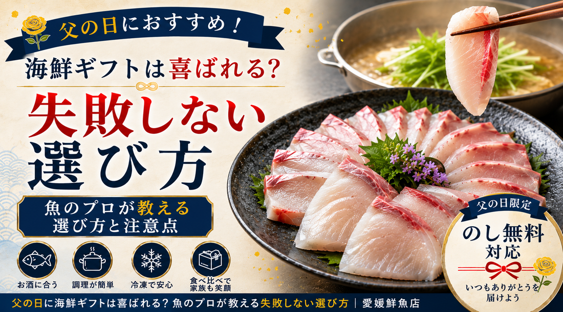 父の日に海鮮ギフトは喜ばれる？魚のプロが教える失敗しない選び方｜愛媛鮮魚店